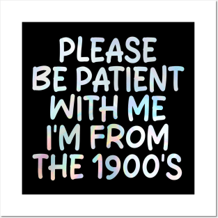 PLEASE BE PATIENT WITH ME I'M FROM THE 1900'S Posters and Art